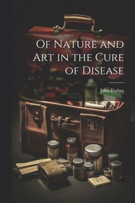John Forbes - Of Nature and Art in the Cure of Disease, Häftad