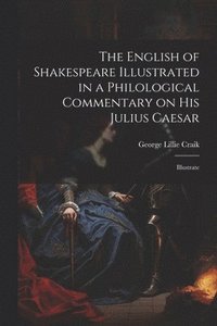 bokomslag English of Shakespeare Illustrated in a Philological Commentary on His Julius Caesar