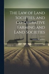 bokomslag The Law of Land Societies, and Co-operative Farming and Land Societies