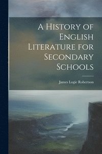 bokomslag A History of English Literature for Secondary Schools