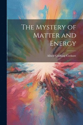 bokomslag The Mystery of Matter and Energy