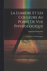 bokomslag La Lumire et les Couleurs au Point de Vue Physiologique