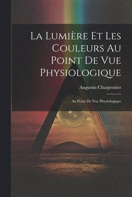 La Lumière et les Couleurs au Point de Vue Physiologique