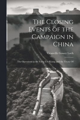 The Closing Events of the Campaign in China 1