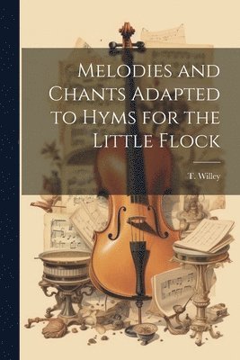 bokomslag Melodies and Chants Adapted to Hyms for the Little Flock