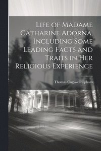 bokomslag Life of Madame Catharine Adorna, Including Some Leading Facts and Traits in Her Religious Experience