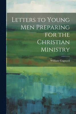 Letters to Young Men Preparing for the Christian Ministry 1