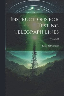 bokomslag Instructions for Testing Telegraph Lines; Volume II