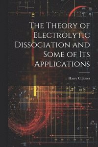 bokomslag The Theory of Electrolytic Dissociation and Some of Its Applications
