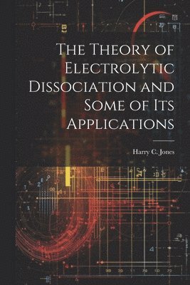 bokomslag Theory of Electrolytic Dissociation and Some of Its Applications