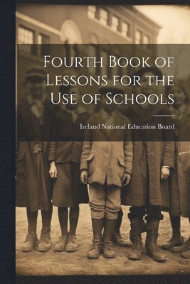 Fourth Book of Lessons for the Use of Schools 1