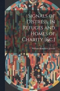 bokomslag Signals of Distress, In Refuges and Homes of Charity [&c.]