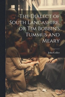 bokomslag The Dialect of South Lancashire, or Tim Bobbin's Tummus and Meary