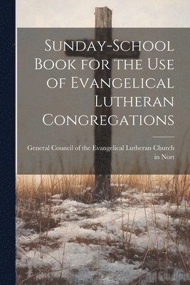 Sunday-School Book for the Use of Evangelical Lutheran Congregations 1