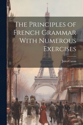 bokomslag Principles of French Grammar With Numerous Exercises