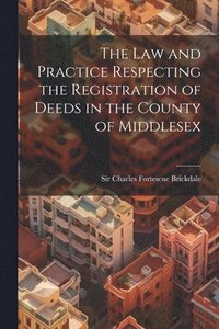 bokomslag The Law and Practice Respecting the Registration of Deeds in the County of Middlesex
