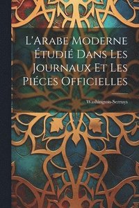bokomslag L'Arabe Moderne tudi Dans les Journaux et les Pices Officielles