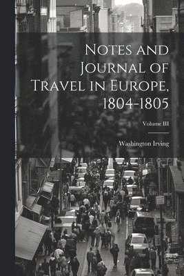 bokomslag Notes and Journal of Travel in Europe, 1804-1805; Volume III