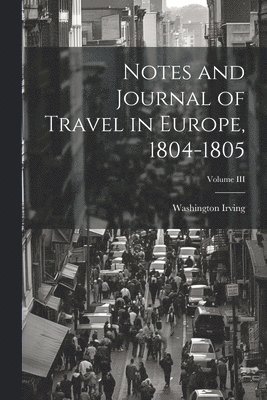 Notes and Journal of Travel in Europe, 1804-1805; Volume III 1