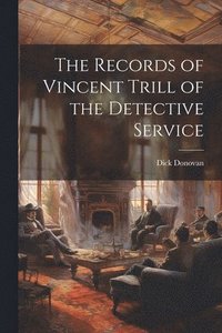 bokomslag The Records of Vincent Trill of the Detective Service