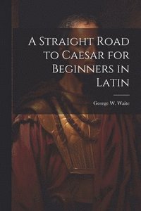 bokomslag Straight Road to Caesar for Beginners in Latin
