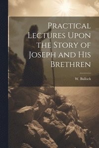 bokomslag Practical Lectures Upon the Story of Joseph and His Brethren