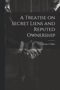 bokomslag A Treatise on Secret Liens and Reputed Ownership