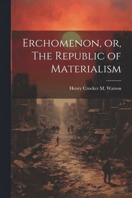 bokomslag Erchomenon, or, The Republic of Materialism