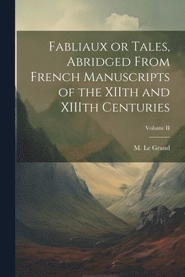 Fabliaux or Tales, Abridged From French Manuscripts of the XIIth and XIIIth Centuries; Volume II 1