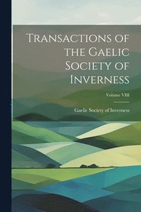 bokomslag Transactions of the Gaelic Society of Inverness; Volume VIII