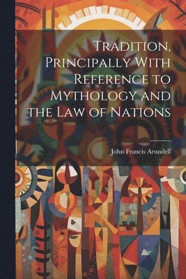 bokomslag Tradition, Principally With Reference to Mythology and the Law of Nations