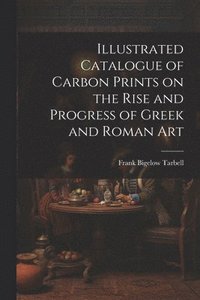 bokomslag Illustrated Catalogue of Carbon Prints on the Rise and Progress of Greek and Roman Art