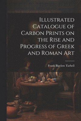 Illustrated Catalogue of Carbon Prints on the Rise and Progress of Greek and Roman Art 1