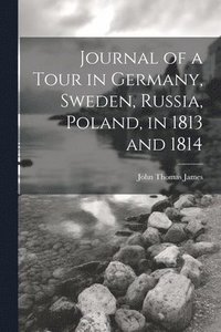 bokomslag Journal of a Tour in Germany, Sweden, Russia, Poland, in 1813 and 1814