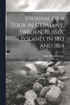 Journal of a Tour in Germany, Sweden, Russia, Poland, in 1813 and 1814 1