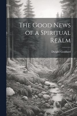 The Good News of a Spiritual Realm 1