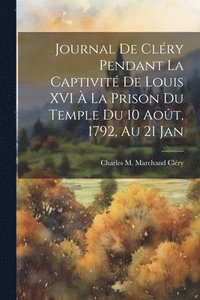 bokomslag Journal de Clry pendant la captivit de Louis XVI  la prison du Temple du 10 aot, 1792, au 21 jan