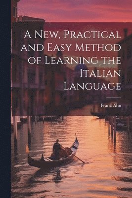 A New, Practical and Easy Method of Learning the Italian Language 1