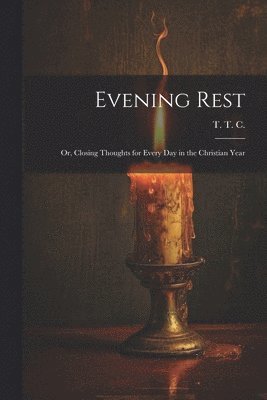 bokomslag Evening Rest; or, Closing Thoughts for Every Day in the Christian Year