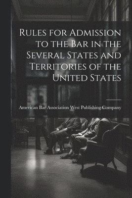 bokomslag Rules for Admission to the Bar in the Several States and Territories of the United States