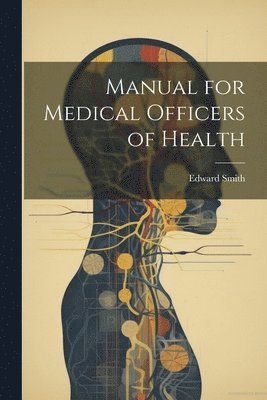 Edward Smith - Manual for Medical Officers of Health, Häftad