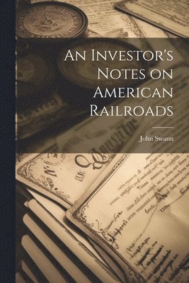 John Swann - Investor's Notes on American Railroads, Häftad. Tillgänglighet: Lägg i varukorg