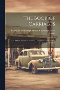 bokomslag The Book of Carriages; Or, A Short Account of Modes of Conveyance, From Earliest Periods to the Pres