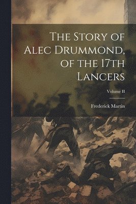 bokomslag Story of Alec Drummond, of the 17th Lancers; Volume II