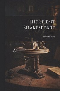 bokomslag The Silent Shakespeare