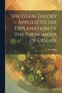 bokomslag Germ Theory Applied to the Explanation of the Phenomena of Disease
