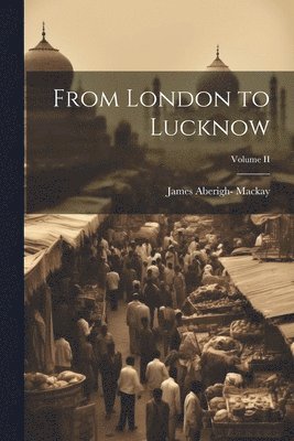 bokomslag From London to Lucknow; Volume II