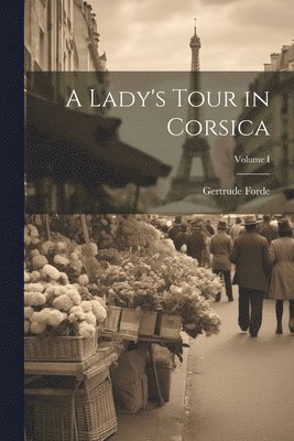 bokomslag Lady's Tour in Corsica; Volume I