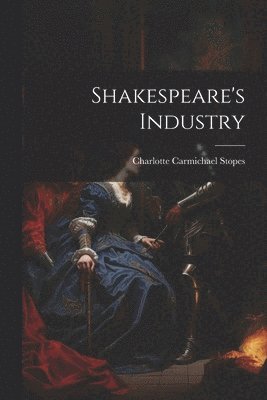 Charlotte Carmichael Stopes - Shakespeare's Industry, Häftad