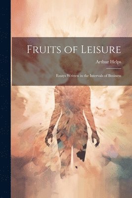 Arthur Helps - Fruits of Leisure, Häftad